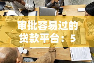 审批容易过的贷款平台：5个实测低门槛渠道推荐