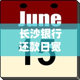 长沙银行还款日宽限期几天？这3天千万别错过