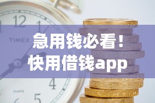 急用钱必看！快用借钱app下载安装最新版，3分钟到账到底靠谱吗？