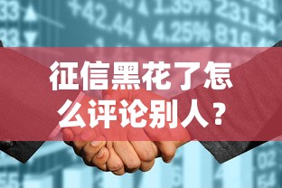 征信黑花了怎么评论别人？贷款攻略深度解析
