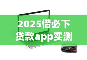 2025借必下贷款app实测！5款通过率高平台这样选