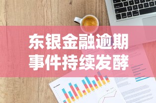 东银金融逾期事件持续发酵，贷款平台安全选择指南