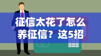 征信太花了怎么养征信？这5招教你快速恢复信用评分