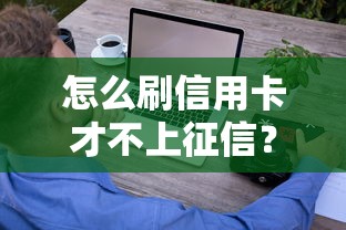 怎么刷信用卡才不上征信？这3招教你轻松避坑