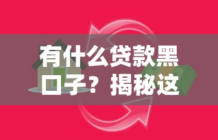 有什么贷款黑口子？揭秘这些隐藏的贷款陷阱要当心！