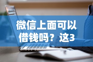微信上面可以借钱吗？这3个官方渠道超实用！