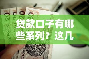 贷款口子有哪些系列？这几种常见类型值得收藏！
