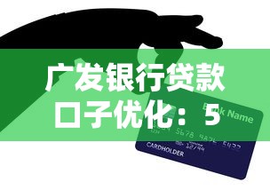 广发银行贷款口子优化：5个技巧帮你提高额度