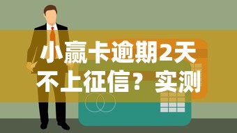 小赢卡逾期2天不上征信？实测解析信用影响及补救方案