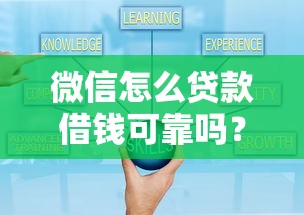 微信怎么贷款借钱可靠吗？这5个细节必须了解