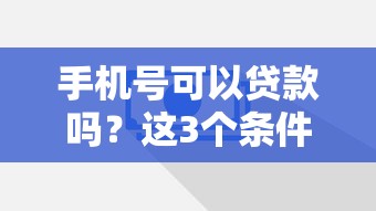 手机号可以贷款吗？这3个条件你必须知道！
