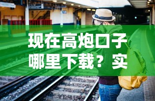 现在高炮口子哪里下载？实测这几个渠道真实可用