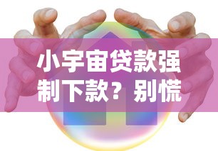 小宇宙贷款强制下款？别慌！这些正规平台更安全可靠