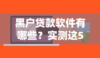 黑户贷款软件有哪些？实测这5款还能用的小众平台