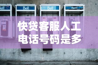 快贷客服人工电话号码是多少？真实号码查询攻略来了！