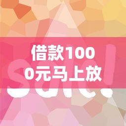 借款1000元马上放款现？这3个平台审核快、到账稳！