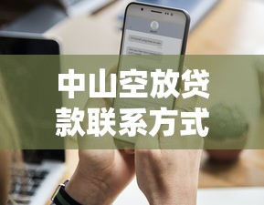 中山空放贷款联系方式怎么选？这几个渠道更靠谱