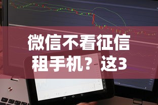 微信不看征信租手机？这3个贷款平台不看信用也能下款