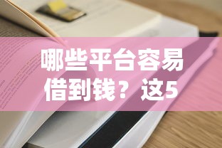 哪些平台容易借到钱？这5家低息正规渠道值得试试