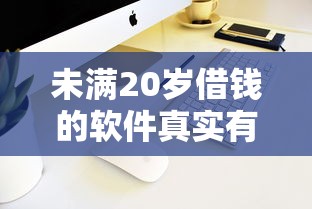 未满20岁借钱的软件真实有效？低门槛平台实测分享