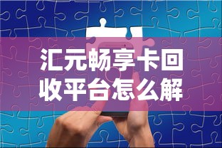 汇元畅享卡回收平台怎么解决贷款资金周转难题？