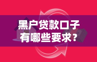黑户贷款口子有哪些要求？这几个关键点必须满足