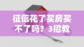 征信花了买房买不了吗？3招教你破解贷款难题