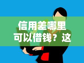 信用差哪里可以借钱？这5个渠道亲测有用