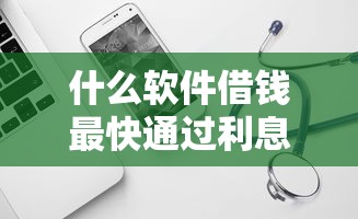 什么软件借钱最快通过利息低正品平台？实测3秒放款工具盘点