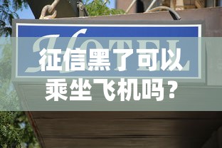 征信黑了可以乘坐飞机吗？这几种情况要注意！