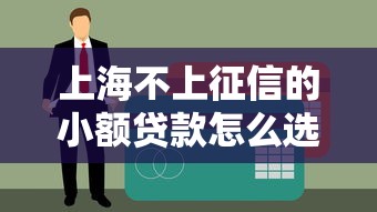 上海不上征信的小额贷款怎么选？这几个渠道靠谱又灵活