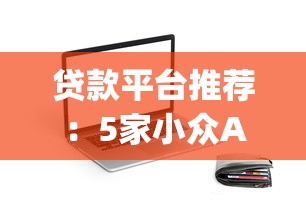 贷款平台推荐：5家小众App下款实测分享，灵活申请有技巧