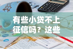有些小贷不上征信吗？这些细节你可能没注意到