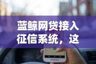 蓝鲸网贷接入征信系统，这几个变化你要知道