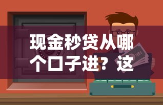 现金秒贷从哪个口子进？这几个靠谱渠道实测有效