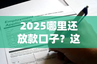 2025哪里还放款口子？这5个正规平台还能申请，资质要求低到离谱