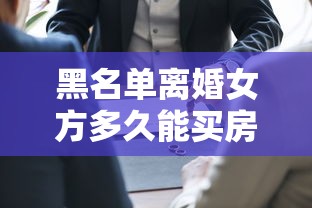 黑名单离婚女方多久能买房子？3个关键点必须提前了解