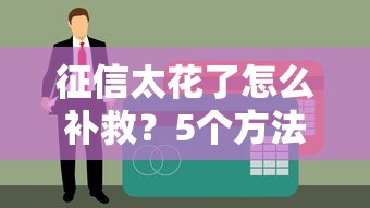 征信太花了怎么补救？5个方法让信用记录重获新生
