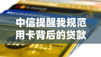 中信提醒我规范用卡背后的贷款申请门道