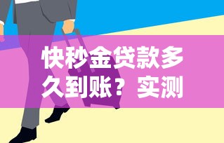 快秒金贷款多久到账？实测3小时放款流程+避坑经验分享