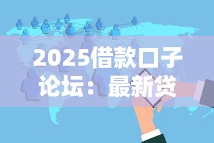 2025借款口子论坛：最新贷款攻略与靠谱平台实测分享