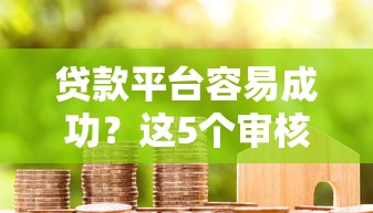 贷款平台容易成功？这5个审核松、下款快的渠道亲测有效