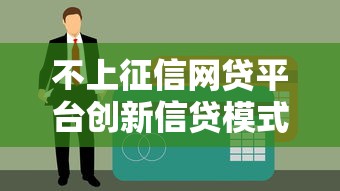不上征信网贷平台创新信贷模式悄然崛起