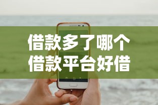 借款多了哪个借款平台好借？实测推荐这5个靠谱渠道