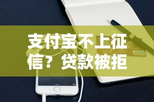 支付宝不上征信？贷款被拒原因分析及靠谱平台推荐