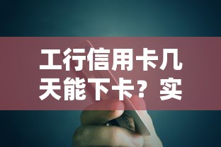 工行信用卡几天能下卡？实测流程+提额技巧分享