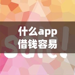 什么app借钱容易通过？这5个平台审核快、门槛低
