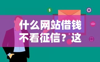 什么网站借钱不看征信？这5个平台审核快、门槛低