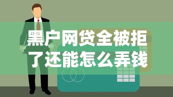 黑户网贷全被拒了还能怎么弄钱？这5个方法或许能救急