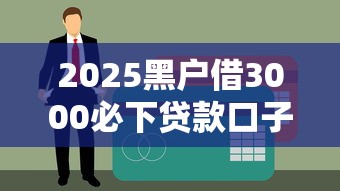 2025黑户借3000必下贷款口子？实测3个真实渠道分享